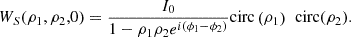 Mathematical equation: $$ {W}_S({{\rho }}_1,{{\rho }}_2,0)=\frac{{I}_0}{1-{\rho }_1{\rho }_2{e}^{i\left({\phi }_1-{\phi }_2\right)}}\mathrm{circ}\left({\rho }_1\right)\mathrm{\enspace circ}({\rho }_2). $$