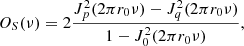 Mathematical equation: $$ {O}_S(\nu )=2\frac{{J}_p^2(2\pi {r}_0\nu )-{J}_q^2(2\pi {r}_0\nu )}{1-{J}_0^2(2\pi {r}_0\nu )}, $$