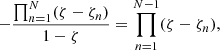 Mathematical equation: $$ -\frac{\prod_{n=1}^N (\zeta -{\zeta }_n)}{1-\zeta }=\prod_{n=1}^{N-1} (\zeta -{\zeta }_n), $$