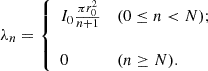 Mathematical equation: $$ {\lambda }_n=\left\{\begin{array}{ll}{I}_0\frac{\pi {r}_0^2}{n+1}& (0\le n<N);\\ & \\ 0& (n\ge N).\end{array}\right. $$