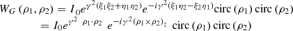 Mathematical equation: $$ \begin{array}{c}{{W}_G\left({{\rho }}_1,{{\rho }}_2\right)=I}_0{e}^{{\gamma }^2({\xi }_1{\xi }_2+{\eta }_1{\eta }_2)}{e}^{-i{\gamma }^2({\xi }_1{\eta }_2-{\xi }_2{\eta }_1)}\mathrm{circ}\left({\rho }_1\right)\mathrm{circ}\left({\rho }_2\right)\\ ={I}_0{e}^{{\gamma }^2\enspace {{\rho }}_1\cdot {{\rho }}_2}\enspace {e}^{-i{\gamma }^2({{\rho }}_1\times {{\rho }}_2{)}_z}\enspace \mathrm{circ}\left({\rho }_1\right)\mathrm{circ}\left({\rho }_2\right)\end{array} $$