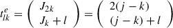 Mathematical equation: $ {t}_{{lk}}^e=\left(\begin{array}{l}{J}_{2k}\\ {J}_k+l\end{array}\right)=\left(\begin{array}{l}2(j-k)\\ (j-k)+l\end{array}\right)$