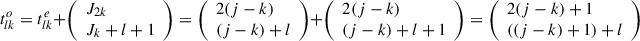 Mathematical equation: $ {t}_{{lk}}^o={t}_{{lk}}^e+\left(\begin{array}{l}{J}_{2k}\\ {J}_k+l+1\end{array}\right)=\left(\begin{array}{l}2(j-k)\\ (j-k)+l\end{array}\right)+\left(\begin{array}{l}2(j-k)\\ (j-k)+l+1\end{array}\right)=\left(\begin{array}{l}2(j-k)+1\\ ((j-k)+1)+l\end{array}\right)$