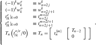 Mathematical equation: $$ \left\{\begin{array}{ll}(-1{)}^k{w}_k^e& \equiv {w}_{n=2j}^k\\ (-1{)}^k{w}_k^o& \equiv {w}_{n=2j+1}^k\\ {t}_{{lk}}^e{|}_{k=0}& \equiv {t}_{n=2j}^{m=2l}\\ {t}_{{lk}}^o{|}_{k=0}& \equiv {t}_{n=2j+1}^{m=2l+1}\\ {T}_n\left({t}_{{lk}}^{o/e}/0\right)& \equiv {T}_n=\left[\begin{array}{ll}{t}_n^{\{m\}}& \left[\begin{array}{l}{T}_{n-2}\\ 0\end{array}\right]\end{array}\right]\\ & \end{array}\right., $$