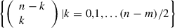 Mathematical equation: $ \left\{\left(\begin{array}{l}n-k\\ k\end{array}\right)|k=\mathrm{0,1},...(n-m)/2\right\}$