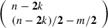 Mathematical equation: $ \left(\begin{array}{l}{n}-\mathbf{2}{k}\\ ({n}-\mathbf{2}{k})/\mathbf{2}-{m}/\mathbf{2}\end{array}\right)$