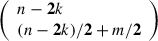 Mathematical equation: $ \left(\begin{array}{l}{n}-\mathbf{2}{k}\\ ({n}-\mathbf{2}{k})/\mathbf{2}+{m}/\mathbf{2}\end{array}\right)$
