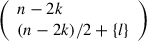 Mathematical equation: $ \left(\begin{array}{l}n-2k\\ (n-2k)/2+\{l\}\end{array}\right)$