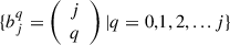 Mathematical equation: $ \{{b}_j^q=\left(\begin{array}{l}j\\ q\end{array}\right)|q=\mathrm{0,1},2,...j\}$