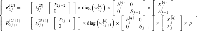 Mathematical equation: $$ \left\{\begin{array}{ll}{R}_{2j}^{\{2l\}}=& \left[\begin{array}{ll}{t}_{2j}^{\{2l\}}& \left[\begin{array}{l}{T}_{2j-2}\\ 0\end{array}\right]\end{array}\right]\times \mathrm{diag}\left({w}_{2j}^{\{k\}}\right)\times \left[\begin{array}{ll}{b}_j^{\{q\}}& 0\\ 0& {\mathcal{B}}_{j-1}\end{array}\right]\times \left[\begin{array}{l}{X}_j^{\{q\}}\\ {\mathcal{X}}_{j-1}\end{array}\right]\\ {R}_{2j+1}^{\{2l+1\}}=& \left[\begin{array}{ll}{t}_{2j+1}^{\{2l+1\}}& \left[\begin{array}{l}{T}_{2j-1}\\ 0\end{array}\right]\end{array}\right]\times \mathrm{diag}\left({w}_{2j+1}^{\{k\}}\right)\times \left[\begin{array}{ll}{b}_j^{\{q\}}& 0\\ 0& {\mathcal{B}}_{j-1}\end{array}\right]\times \left[\begin{array}{l}{X}_j^{\{q\}}\\ {\mathcal{X}}_{j-1}\end{array}\right]\times \rho \end{array}\right.. $$