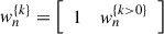 Mathematical equation: $ {w}_n^{\{k\}}=\left[\begin{array}{ll}1& {w}_n^{\{k>0\}}\end{array}\right]$