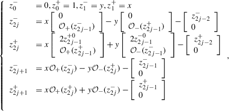 Mathematical equation: $$ \left\{\begin{array}{ll}{z}_0^{-}& =0,{z}_0^{+}=1,{z}_1^{-}=y,{z}_1^{+}=x\\ {z}_{2j}^{-}& =x\left[\begin{array}{l}0\\ {\mathcal{O}}_{+}({z}_{2j-1}^{-})\end{array}\right]-y\left[\begin{array}{l}0\\ {\mathcal{O}}_{-}({z}_{2j-1}^{+})\end{array}\right]-\left[\begin{array}{l}{z}_{2j-2}^{-}\\ 0\end{array}\right]\\ {z}_{2j}^{+}& =x\left[\begin{array}{l}2{z}_{2j-1}^{+0}\\ {\mathcal{O}}_{+}({z}_{2j-1}^{+})\end{array}\right]+y\left[\begin{array}{l}2{z}_{2j-1}^{-0}\\ {\mathcal{O}}_{-}({z}_{2j-1}^{-})\end{array}\right]-\left[\begin{array}{l}{z}_{2j-2}^{+}\\ 0\end{array}\right]\\ {z}_{2j+1}^{-}& =x{\mathcal{O}}_{+}({z}_{2j}^{-})-y{\mathcal{O}}_{-}({z}_{2j}^{+})-\left[\begin{array}{l}{z}_{2j-1}^{-}\\ 0\end{array}\right]\\ {z}_{2j+1}^{+}& =x{\mathcal{O}}_{+}({z}_{2j}^{+})+y{\mathcal{O}}_{-}({z}_{2j}^{-})-\left[\begin{array}{l}{z}_{2j-1}^{+}\\ 0\end{array}\right]\\ & \end{array}\right., $$