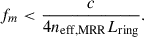 Mathematical equation: $$ {f}_m<\frac{c}{4{n}_{\mathrm{eff},\mathrm{MRR}}{L}_{\mathrm{ring}}}. $$
