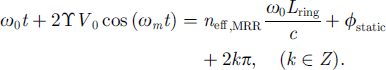 Mathematical equation: $$ {\omega }_0t+2\mathrm{{\Upsilon}}{V}_0\mathrm{cos}\left({\omega }_mt\right)={{n}_{\mathrm{eff}}}_{,\mathrm{MRR}}\frac{{\omega }_0{L}_{\mathrm{ring}}}{c}+{\phi }_{\mathrm{static}}+2{k\pi },\hspace{1em}\left(k\in Z\right). $$