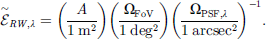 Mathematical equation: $$ {\overset{\sim }{\mathcal{E}}}_{\textrm{RW},\lambda }=\left(\frac{A}{1\ {\textrm{m}}^2}\right)\left(\frac{\Omega_{\textrm{FoV}}}{1\ \textrm{de}{\textrm{g}}^2}\right){\left(\frac{\Omega_{\textrm{PSF},\lambda }}{1\ \textrm{arcse}{\textrm{c}}^2}\right)}^{-1}. $$
