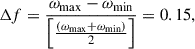 Mathematical equation: $$ \Delta f=\frac{{\omega }_{\mathrm{max}}-{\omega }_{\mathrm{min}}}{\left[\frac{\left({\omega }_{\mathrm{max}}+{\omega }_{\mathrm{min}}\right)}{2}\right]}=0.15, $$