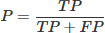 Mathematical equation: $$ P=\frac{TP}{TP+ FP} $$