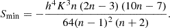 Mathematical equation: $$ {S}_{\mathrm{min}}=-\frac{{h}^4{K}^3n\left(2n-3\right)\left(10n-7\right)}{64{\left(n-1\right)}^2\left(n+2\right)}. $$