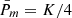 Mathematical equation: $ {\bar{P}}_m=K/4$