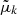 Mathematical equation: $ \tilde {\mu }_k\enspace $