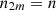 Mathematical equation: $ {n}_{2m}=n$