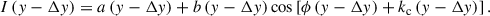 Mathematical equation: $$ I\left(y-\Delta y\right)=a\left(y-\Delta y\right)+b\left(y-\Delta y\right)\mathrm{cos}\left[\phi \left(y-\Delta y\right)+{k}_{\mathrm{c}}\left(y-\Delta y\right)\right]. $$