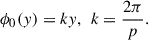 Mathematical equation: $$ {\phi }_0(y)={ky},\enspace k=\frac{2\pi }{p}. $$
