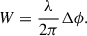 Mathematical equation: $$ W=\frac{\lambda }{2\pi }\Delta \phi. $$