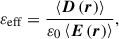 Mathematical equation: $$ {\varepsilon}_{\mathrm{eff}}=\frac{\left\langle \boldsymbol{D}\left(\boldsymbol{r}\right)\right\rangle }{\varepsilon_0\left\langle \boldsymbol{E}\left(\boldsymbol{r}\right)\right\rangle }, $$
