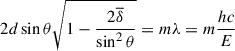 Mathematical equation: $$ 2d\sin \theta \sqrt{1-\frac{2\overline{\delta}}{\sin^2\theta }}= m\lambda =m\frac{hc}{E} $$